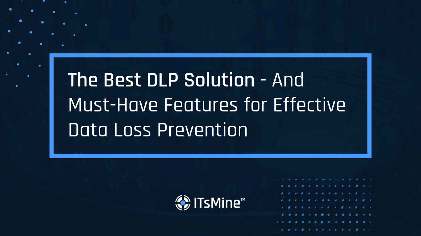 The Best DLP Solution – And Must-Have Features for Effective Data Loss Prevention
