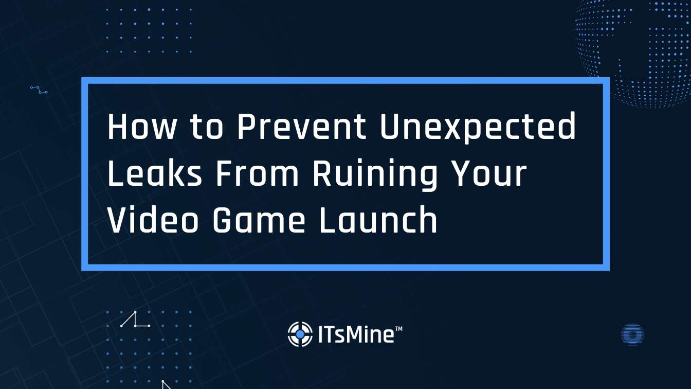 How To Prevent Unexpected Leaks From Ruining Your Video Game Launch